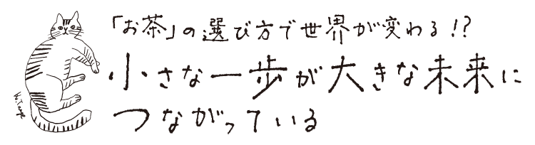 「お茶」の選び方で世界が変わる！？小さな一歩が大きな未来につながっている