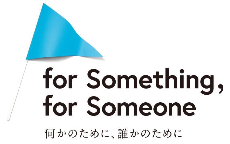 "for Something,for Someone"何かのために、誰かのために