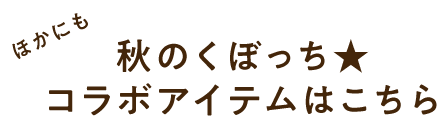 ほかにも秋のくぼっちコラボアイテムはこちら