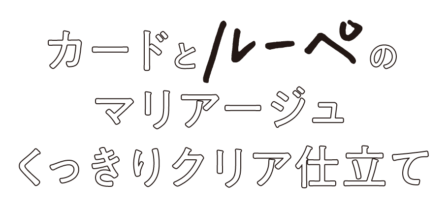 カードとルーペのマリアージュ くっきりクリア仕立て