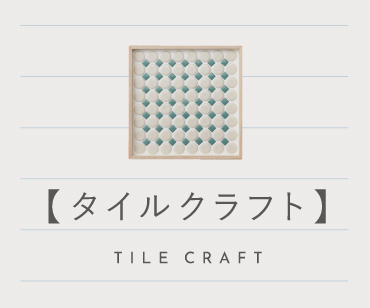 大人気シリーズ「タイルクラフト」についてもっと詳しくなれる読みもの