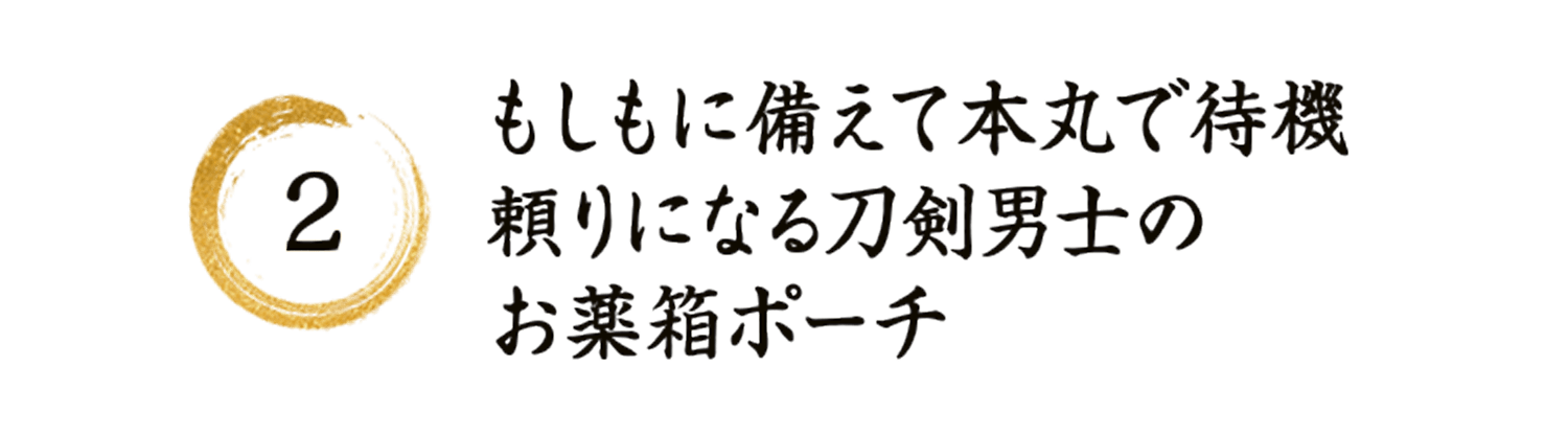 2 もしもに備えて本丸で待機 頼りになる刀剣男士のお薬箱ポーチ