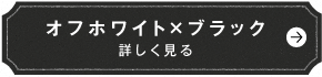 オフホワイト×ブラック　詳しく見る