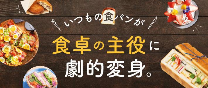 いつもの食パンが　食卓の主役に劇的変身。