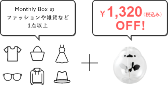 Monthly Box商品のファッションや雑貨など1点以上といっしょにお申し込みすると1320円（税込み）オフ！