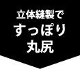 立体縫製ですっぽり丸尻