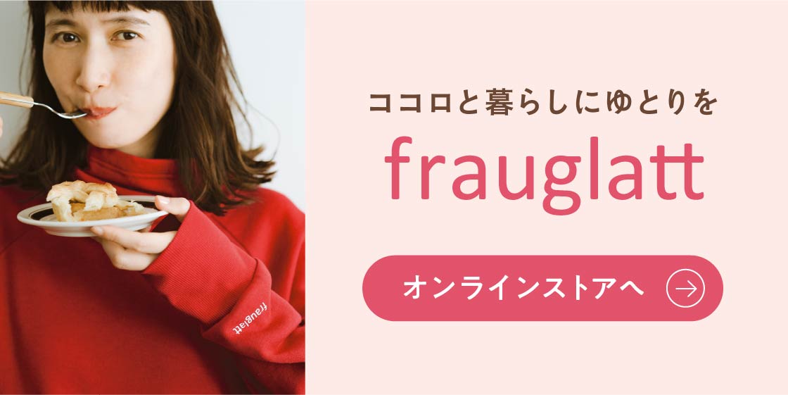 ココロと暮らしにゆとりを frauglatt オンラインストアへ