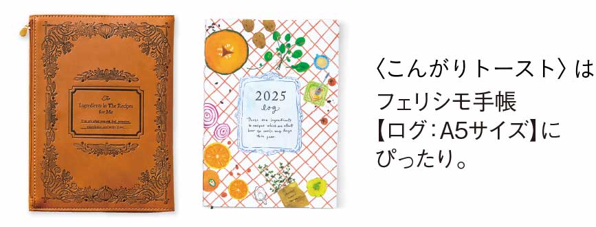 〈こんがりトースト〉はフェリシモ手帳【ログ：A5サイズ】にぴったり。