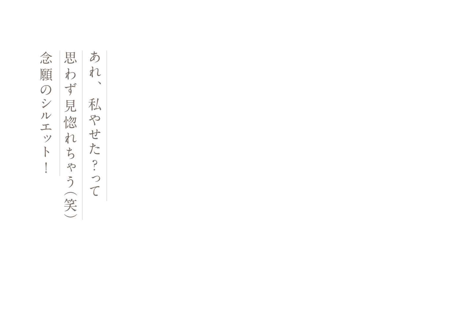 あれ、私やせた？って思わず見惚れちゃう（笑）念願のシルエット!