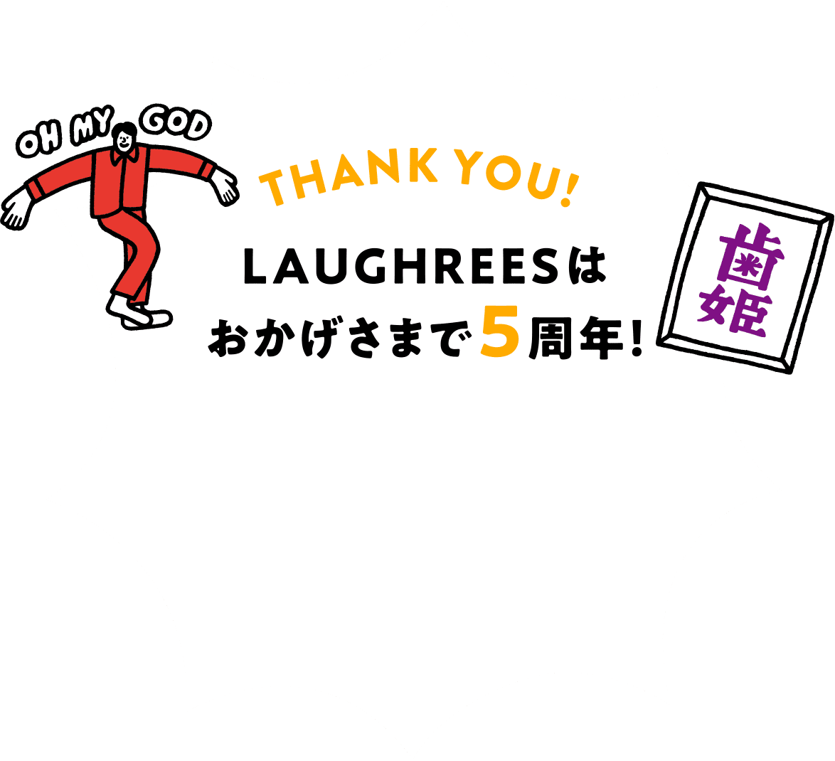 THANK YOU! LAUGHREESはおかげさまで5周年！