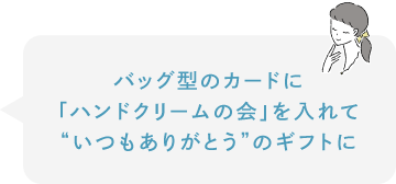 バッグ型のカードに「ハンドクリームの会」を入れて“いつもありがとう”のギフトに