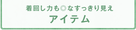 着回し力も◎なすっきり見えアイテム