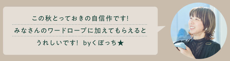 この秋とっておきの自信作です！みなさんのワードロープに加えてもらえるとうれしいです！  byくぼっち★