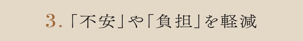 3.「不安」や「負担」を軽減