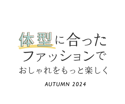 ぽっちゃりさん・小柄さん・高身長さん 体型に合ったファッションでおしゃれをもっと楽しく AUTUMN 2024