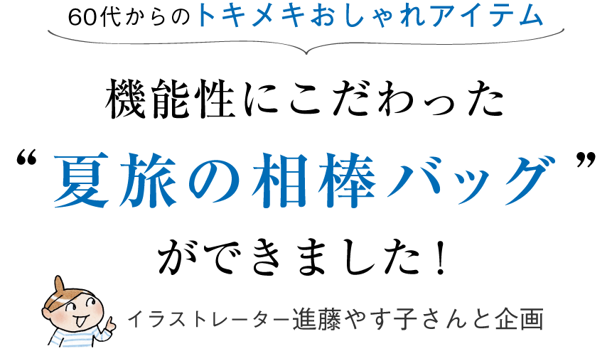 60代からのトキメキおしゃれアイテム 機能性にこだわった夏旅の相棒バッグができました！ イラストレーター進藤やす子さんと企画