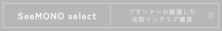 プランナーが厳選した北欧インテリア「SeeMONO select」をみる